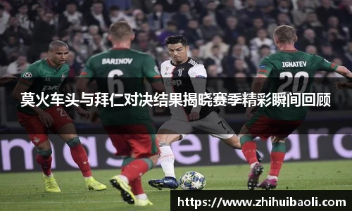 莫火车头与拜仁对决结果揭晓赛季精彩瞬间回顾